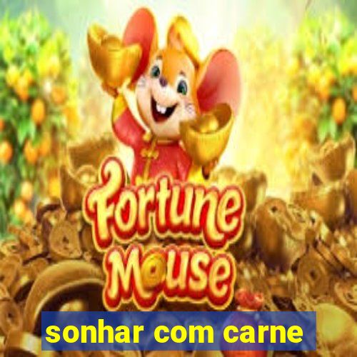 sonhar com carne